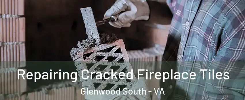 Repairing Cracked Fireplace Tiles Glenwood South - VA