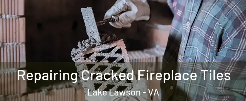 Repairing Cracked Fireplace Tiles Lake Lawson - VA