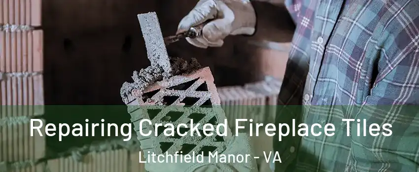 Repairing Cracked Fireplace Tiles Litchfield Manor - VA