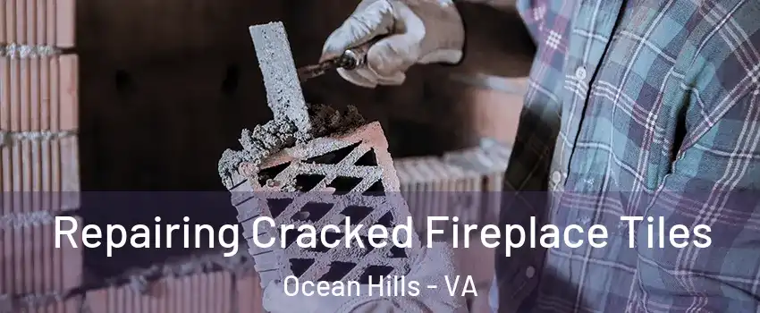 Repairing Cracked Fireplace Tiles Ocean Hills - VA