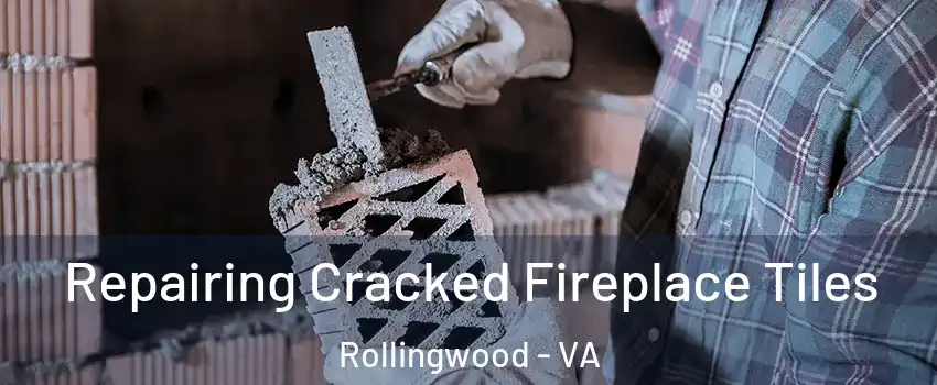 Repairing Cracked Fireplace Tiles Rollingwood - VA