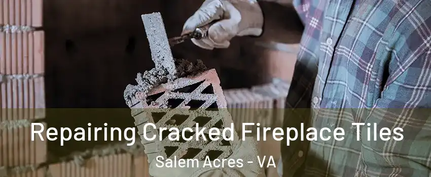 Repairing Cracked Fireplace Tiles Salem Acres - VA