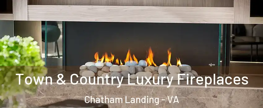 Town & Country Luxury Fireplaces Chatham Landing - VA