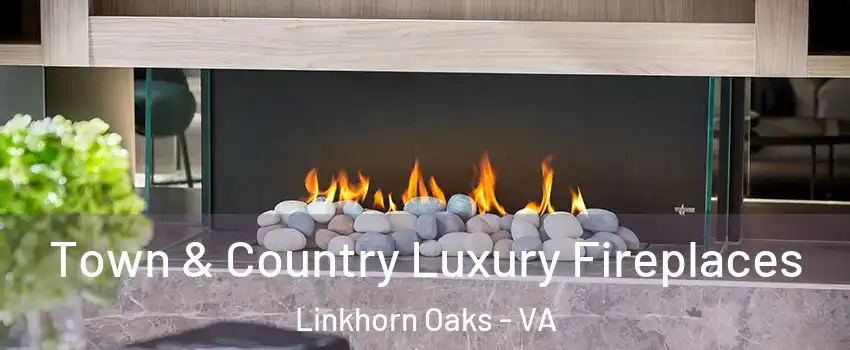 Town & Country Luxury Fireplaces Linkhorn Oaks - VA