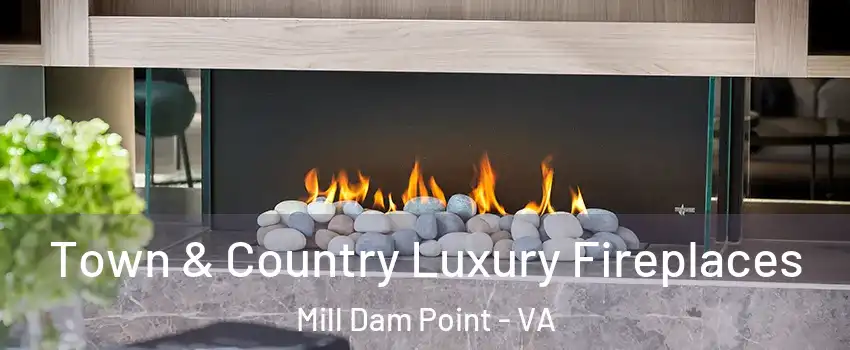 Town & Country Luxury Fireplaces Mill Dam Point - VA