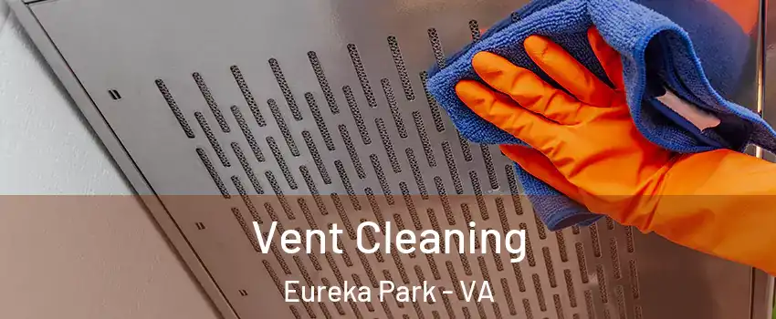 Vent Cleaning Eureka Park - VA