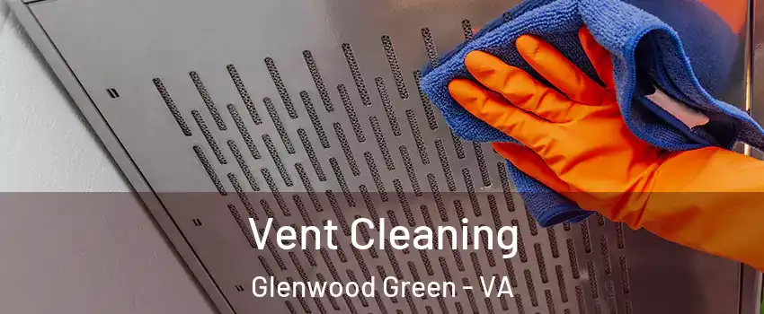 Vent Cleaning Glenwood Green - VA