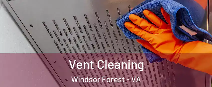 Vent Cleaning Windsor Forest - VA