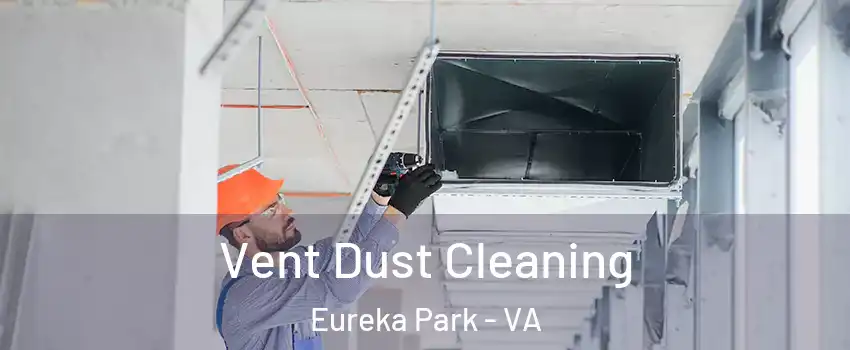 Vent Dust Cleaning Eureka Park - VA