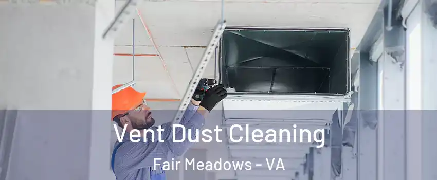 Vent Dust Cleaning Fair Meadows - VA