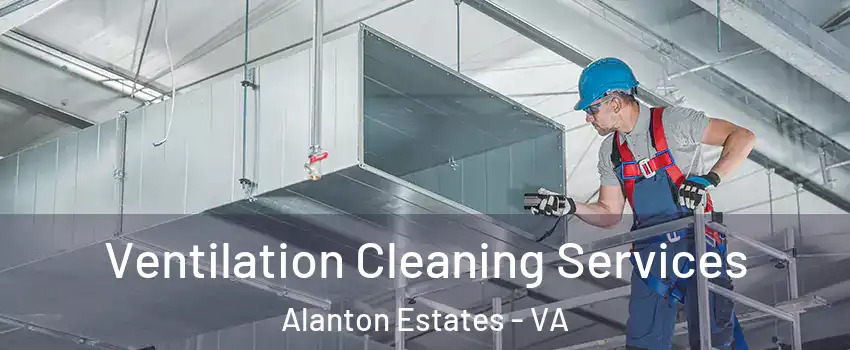 Ventilation Cleaning Services Alanton Estates - VA