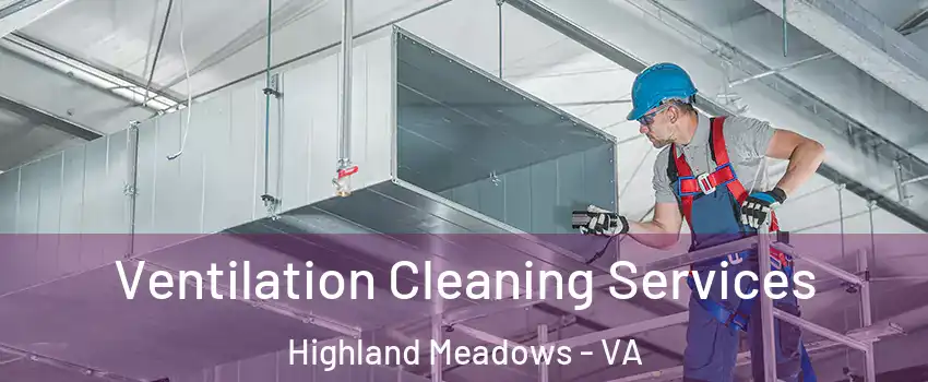 Ventilation Cleaning Services Highland Meadows - VA