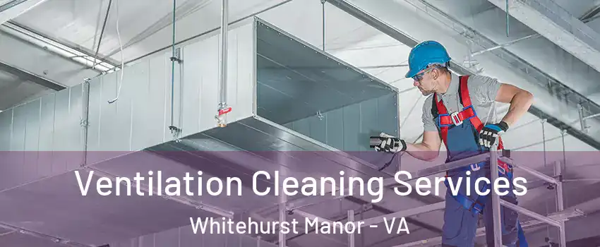 Ventilation Cleaning Services Whitehurst Manor - VA