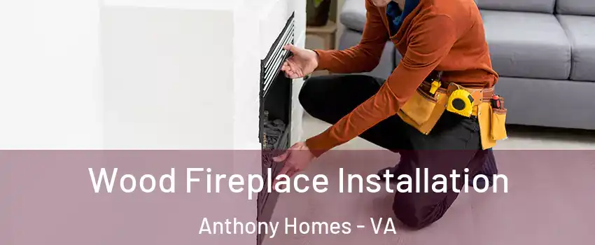 Wood Fireplace Installation Anthony Homes - VA