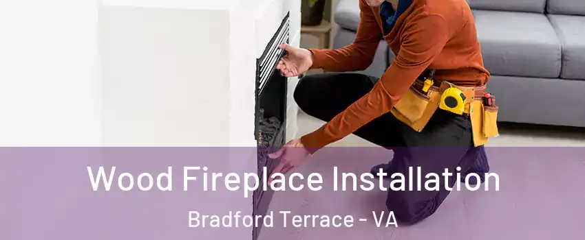 Wood Fireplace Installation Bradford Terrace - VA