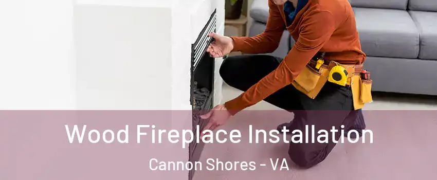 Wood Fireplace Installation Cannon Shores - VA