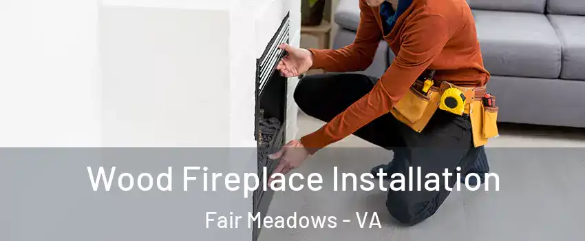 Wood Fireplace Installation Fair Meadows - VA