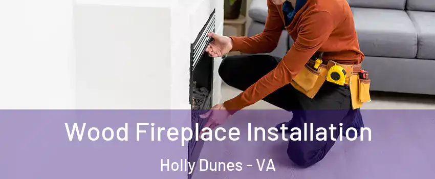 Wood Fireplace Installation Holly Dunes - VA