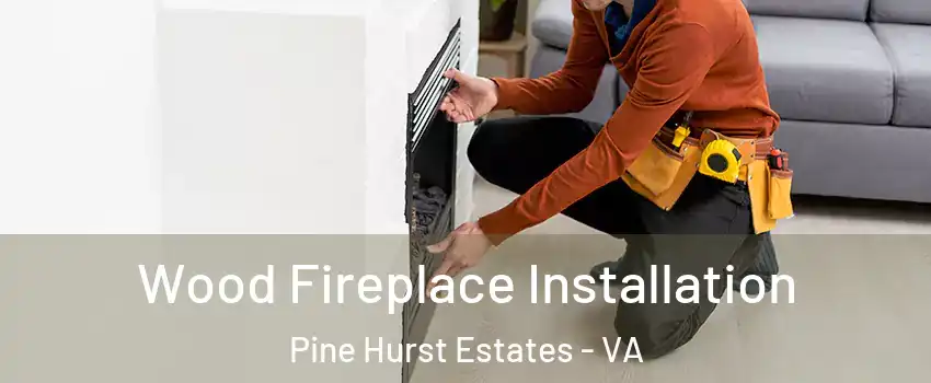 Wood Fireplace Installation Pine Hurst Estates - VA