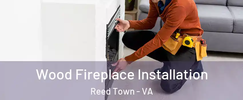 Wood Fireplace Installation Reed Town - VA