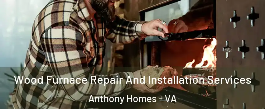 Wood Furnace Repair And Installation Services Anthony Homes - VA