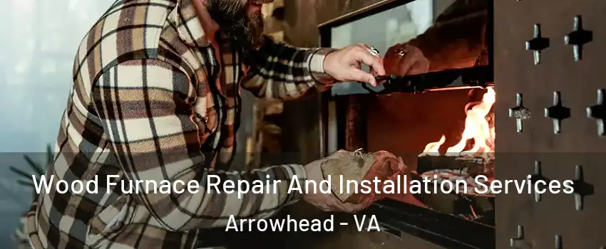 Wood Furnace Repair And Installation Services Arrowhead - VA