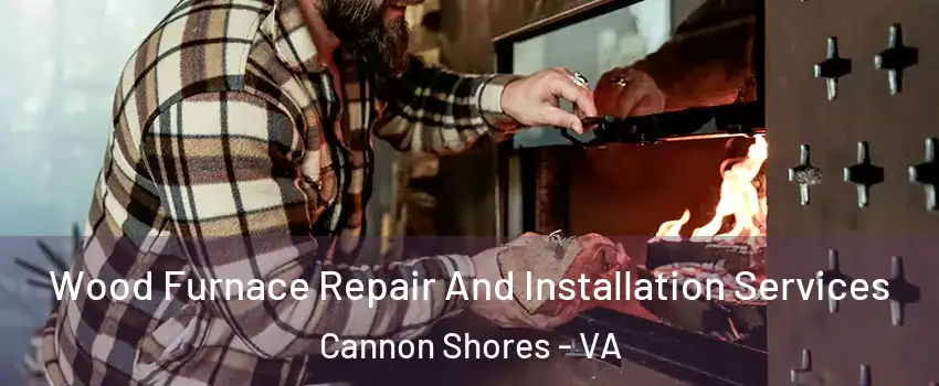 Wood Furnace Repair And Installation Services Cannon Shores - VA