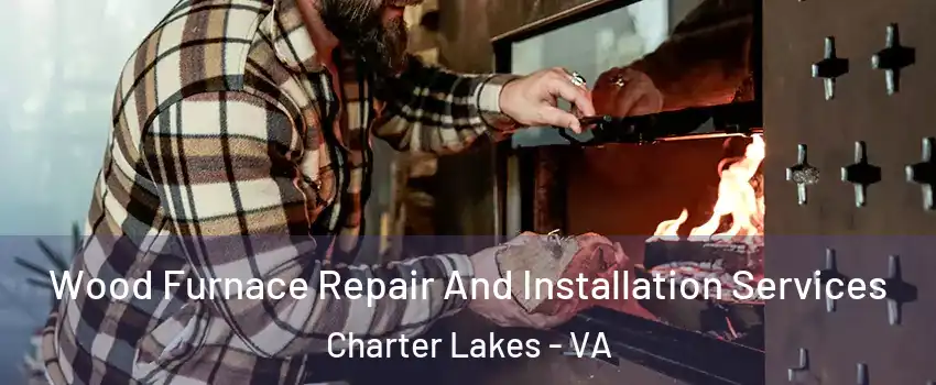 Wood Furnace Repair And Installation Services Charter Lakes - VA