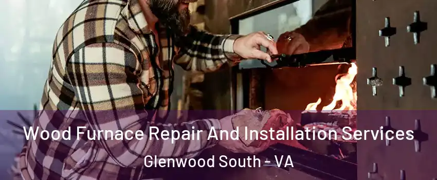 Wood Furnace Repair And Installation Services Glenwood South - VA