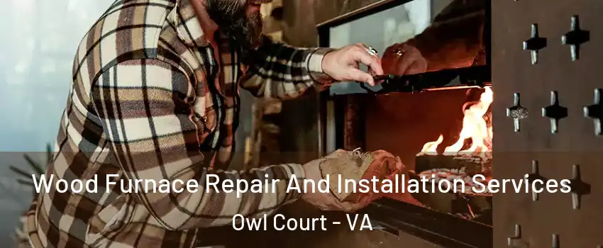 Wood Furnace Repair And Installation Services Owl Court - VA