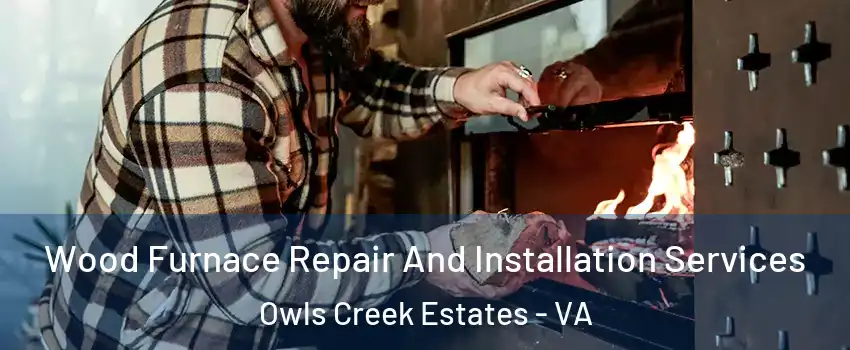 Wood Furnace Repair And Installation Services Owls Creek Estates - VA