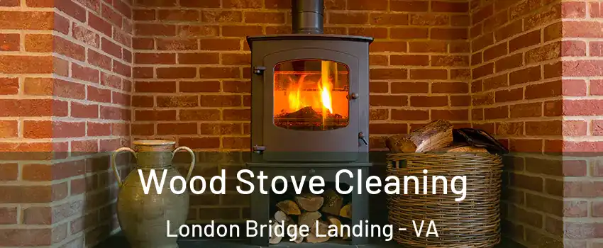 Wood Stove Cleaning London Bridge Landing - VA