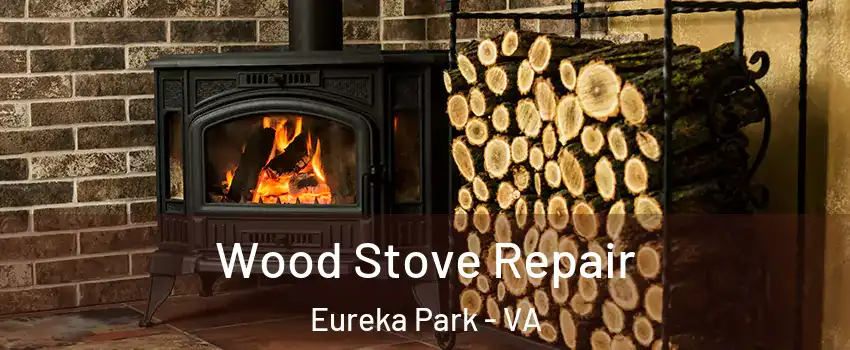 Wood Stove Repair Eureka Park - VA